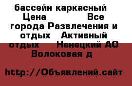 бассейн каркасный › Цена ­ 15 500 - Все города Развлечения и отдых » Активный отдых   . Ненецкий АО,Волоковая д.